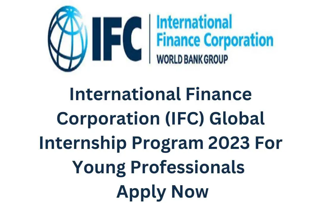 International Finance Corporation (IFC) Global Internship Program 2023 For Young Professionals | Apply Now