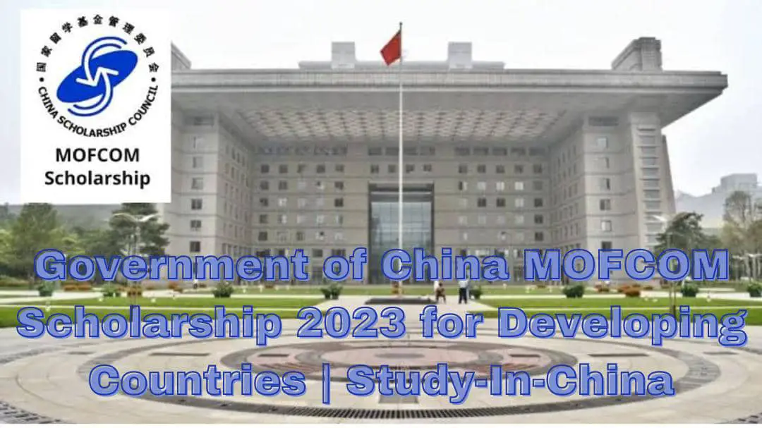 Government of China MOFCOM Scholarship 2023 for Developing Countries | Study-In-China