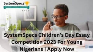 SystemSpecs Children’s Day Essay Competition 2023 For Young Nigerians | Apply NowSystemSpecs Children’s Day Essay Competition 2023 For Young Nigerians | Apply Now
