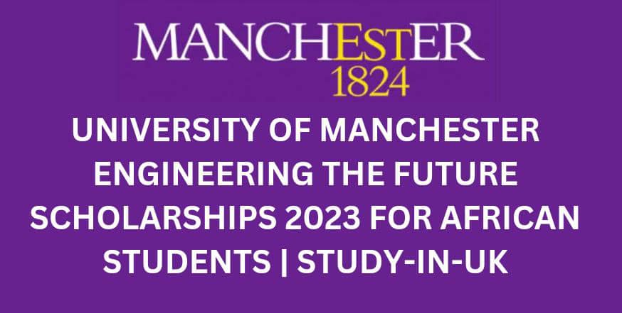 University of Manchester Engineering the Future Scholarships 2023 for African Students | Study-In-UK
