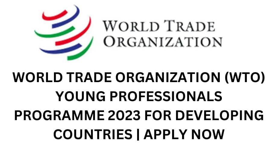 World Trade Organization (WTO) Young Professionals Programme 2023 for Developing Countries | Apply Now
