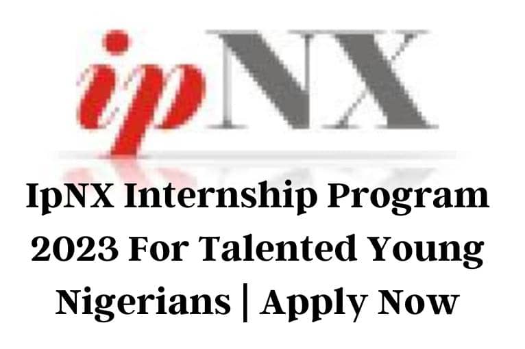 IpNX Internship Program 2023 For Talented Young Nigerians | Apply Now