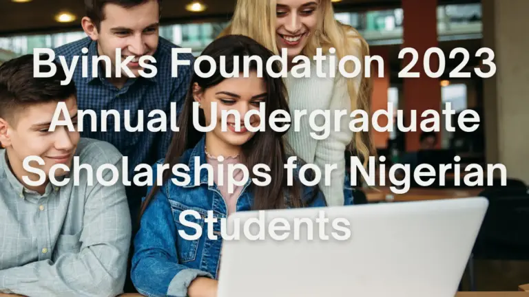 Apply Now for Byinks Foundation 2023 Annual Undergraduate Scholarships for Nigerian Students