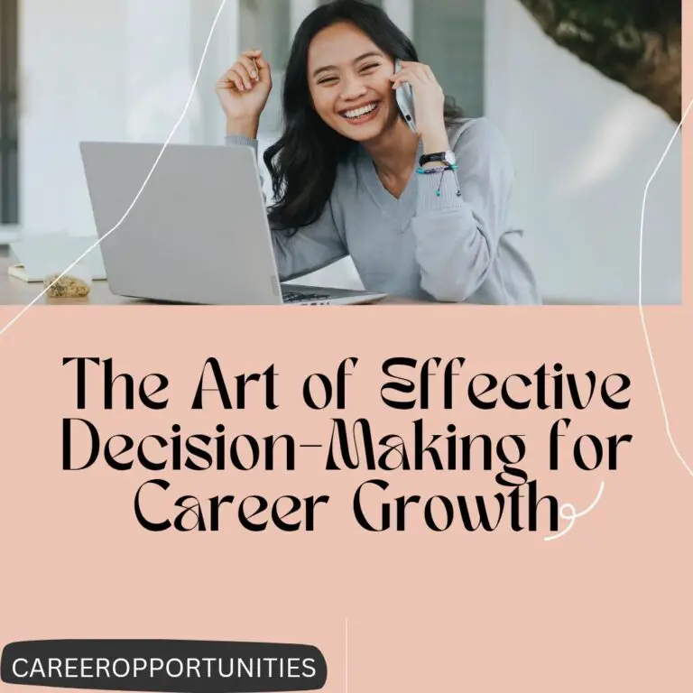 The Art of Effective Decision-Making for Career Growth: 10 In-Depth Strategies for Confident Choices