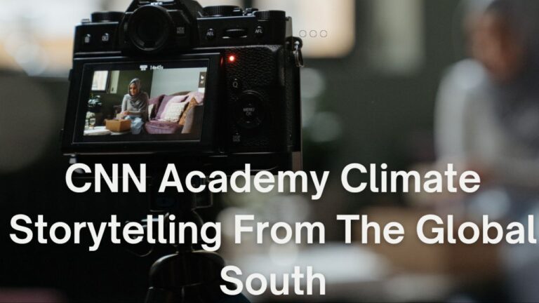 CNN Academy Climate Storytelling From The Global South 2024: Open For Early-Career Content Creators, Journalists, Or Storytellers