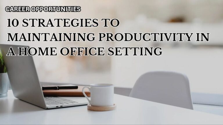 Maintaining Productivity in a Home Office Setting: 10 Effective Strategies