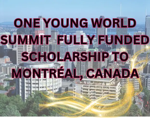 ONE YOUNG WORLD SUMMIT 2024 FULLY FUNDED SCHOLARSHIP TO MONTRÉAL, CANADA