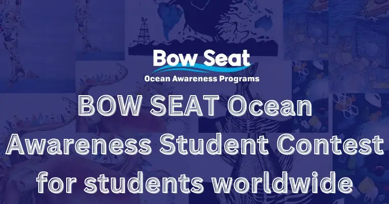 BOW SEAT 2024 Ocean Awareness Student Contest for students worldwide offers a $1,500 cash prize.