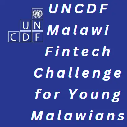 2024 UNCDF Malawi Fintech Challenge for Young Malawians.
