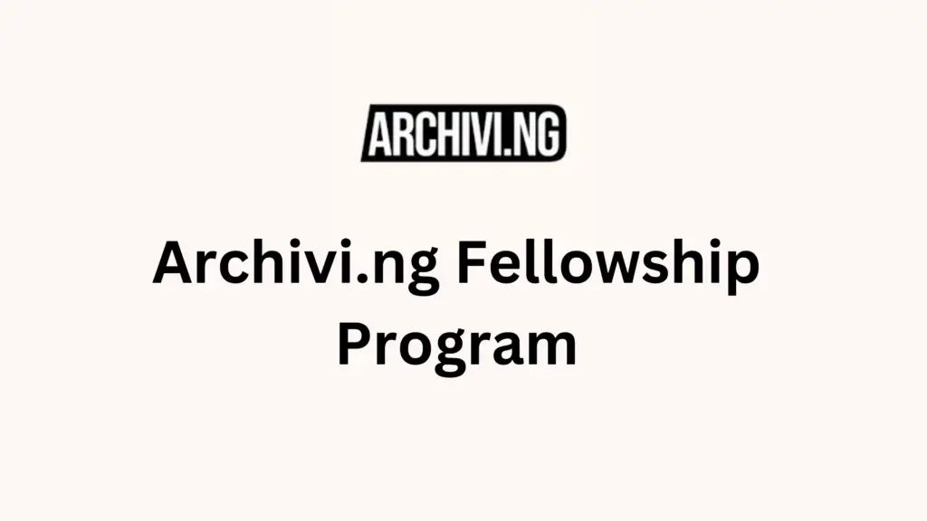 Archivi.ng Fellowship Program 20240912 135432 0000 - Archivi.ng Fellowship Program For Nigerians | A monthly Allowance of N500,000