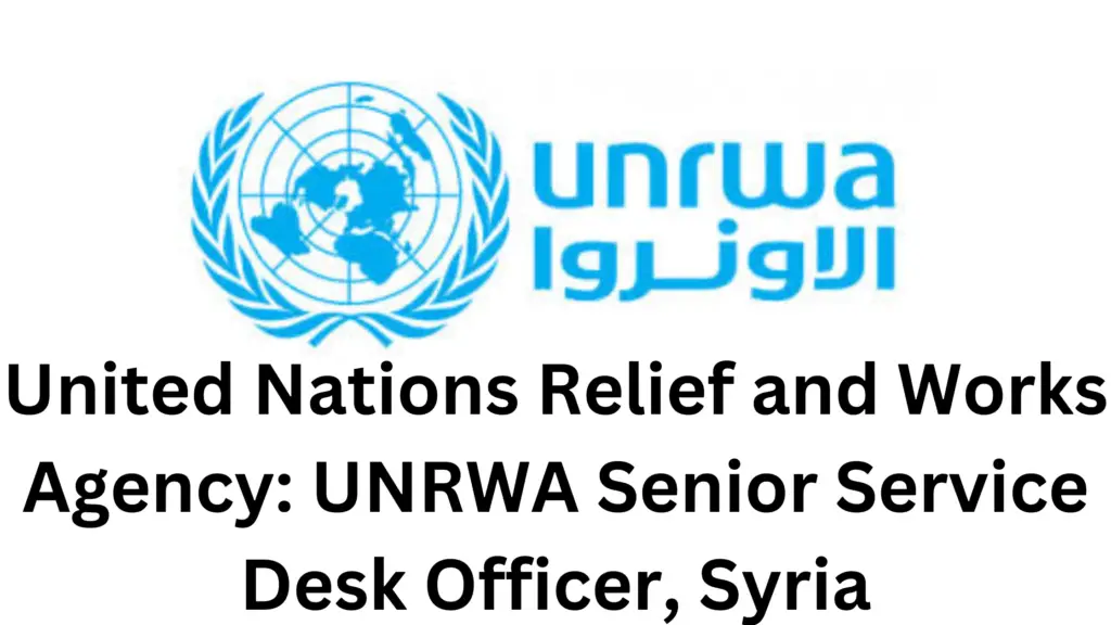 1 20241119 213047 0000 - United Nations Relief and Works Agency: (UNRWA Senior Service Desk Officer, Syria) 2025